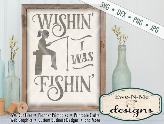 Fishing SVG - Wishin I Was Fishin SVG  - Girl Fishing SVG - Silhouette and Cricut svg cutting files- Commercial Use svg, dxf, png, jpg