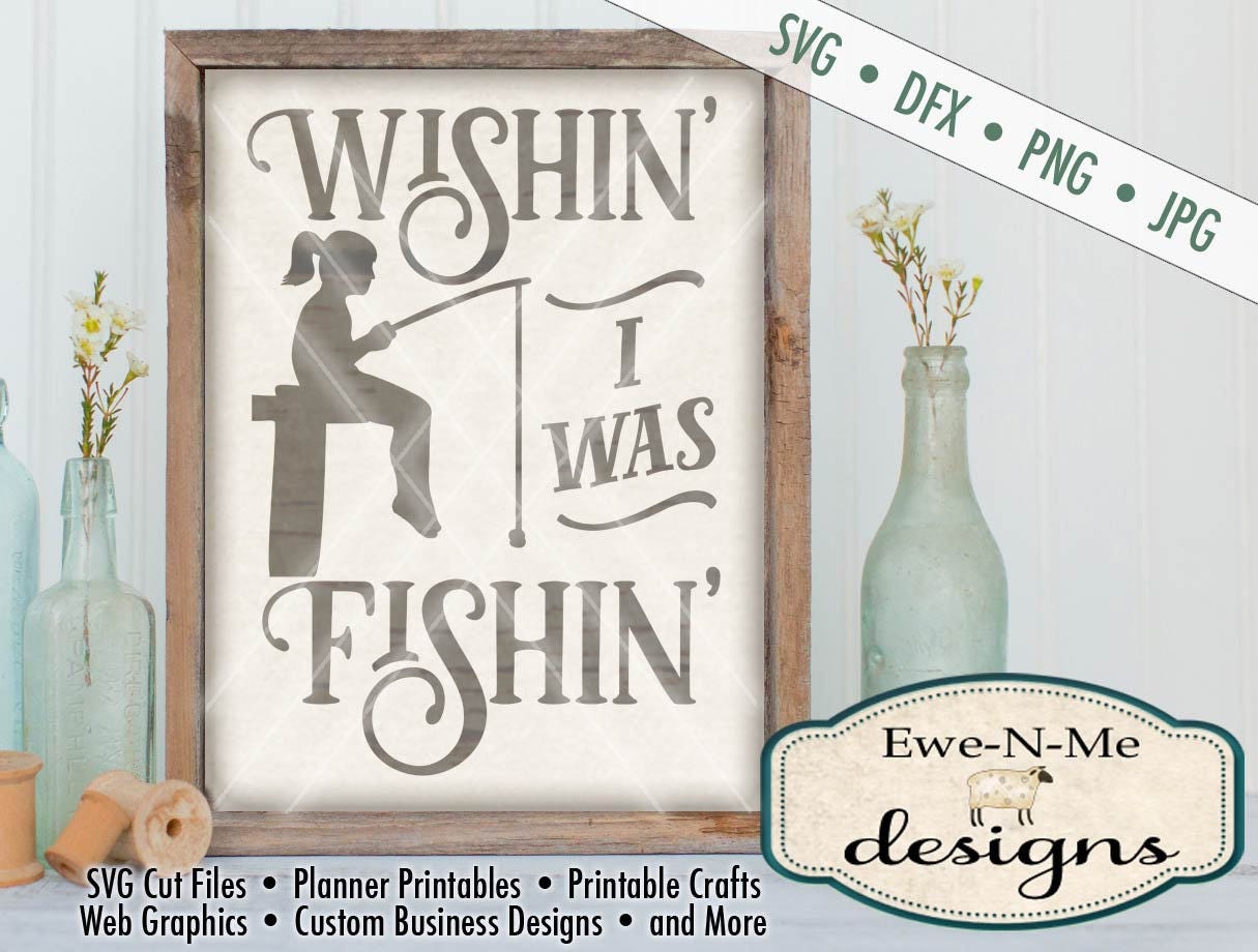 Fishing SVG - Wishin I Was Fishin SVG - Girl Fishing SVG - Silhouette and  Cricut svg cutting files- Commercial Use svg, dxf, png, jpg