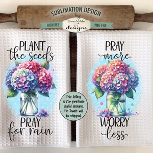 May include: Two white kitchen towels with a blue background and a floral design. The text on the towels reads "Plant the seeds, Pray for rain" and "Pray more, Worry less".