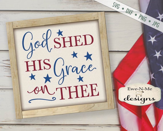 God Shed His Grace on Thee SVG -  America svg - Patriotic svg - July 4th SVG - Stars Stripes svg - Commercial Use svg dxf png jpg