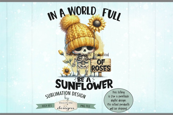 In A World Full of Roses Be A Sunflower Sublimation Design | Cute Skeleton and Sunflowers png file |  Skeleton Sublimation or Printable png