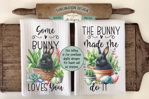 Easter Bunnies and Succulents Sublimation Design for Kitchen Towels -  Bunny Made Me Do It - Some Bunny Loves You Towel Design