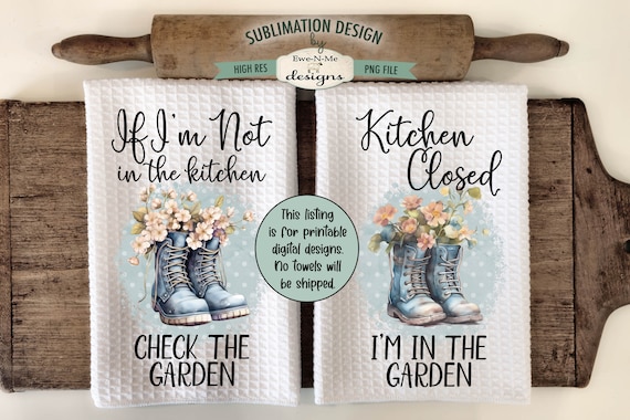 In The Garden Kitchen Towel Sublimation Design -  Kitchen Closed Im In The Garden - Check The Garden Towel Design - Spring Boots PNG