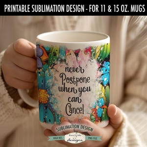 Never Postpone When You Can Cancel Sublimation Design for Mugs  | Funny Mug Designs | Printable 11 oz. and 15 oz. Mug Sublimation Wrap PNG