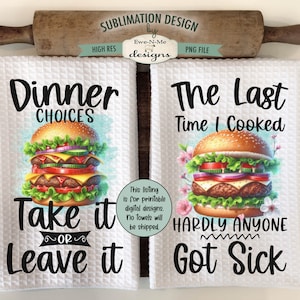 May include: Two white kitchen towels with a sublimation design. The left towel features a cartoon burger with the text "Dinner Choices Take it or Leave it". The right towel features a cartoon burger with the text "The Last Time I Cooked Hardly Anyone Got Sick".