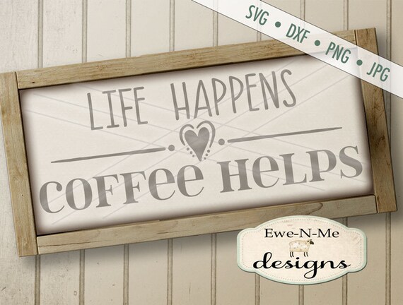 Coffee SVG File - Life Happens Coffee Helps svg - Coffee sign cuttable  - Commercial Use svg, dxf, png, jpg files