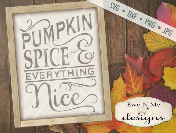 Pumpkin Spice SVG Cutting File - fall autumn svg - Pumpkin Spice Everything Nice svg - Pumpkin svg  - Commercial Use svg, dxf, png, jpg