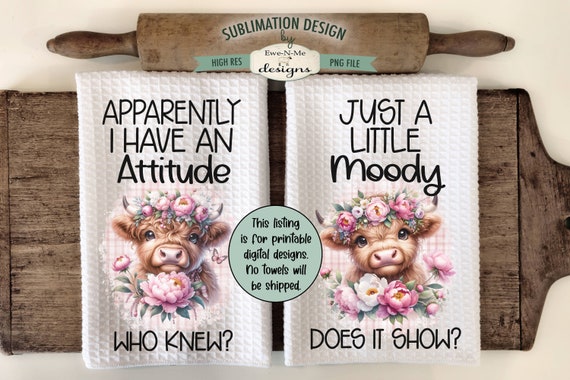 Sassy Highland Cow Towel Sublimation Designs -  Apparently I Have An Attitude - Just A Little Moody - Funny Highland Cow Dish Towel Designs