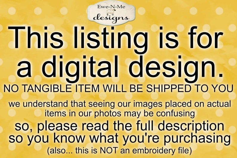 Pode incluir: Fundo amarelo com bolinhas brancas e o texto "This listing is for a digital design. NO TANGIBLE ITEM WILL BE SHIPPED TO YOU we understand that seeing our images placed on actual items in our photos may be confusing so, please read the full description so you know what you're purchasing (also... this is NOT an embroidery file)"