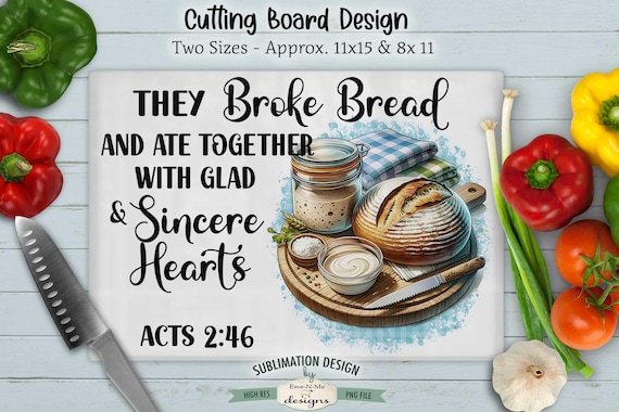 They Broke Bread Kitchen Cutting Board Sublimation Design -  The Broke Bread With Glad Sincere Hearts - Acts 2-46 - Sourdough Bread Image