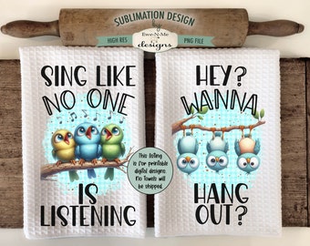 Cute Birds Kitchen Towel Sublimation Designs -  Sing Like No One Is Listening - Wanna Hang Out - Cute Bird Dish Towel Designs