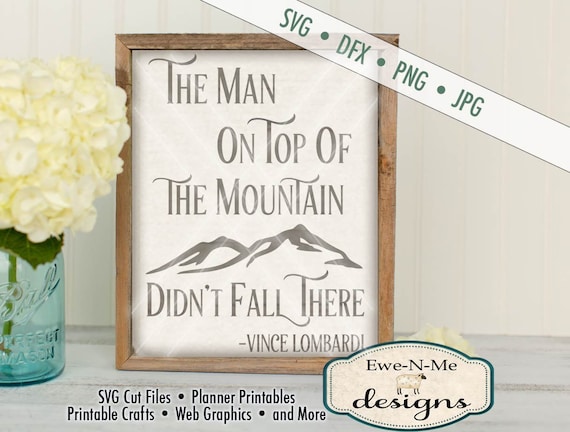 The Man on Top of the Mountain Didn't Fall There SVG - Man on Mountain Inspirational Quote SVG - Commercial Use svg, dxf, png, jpg