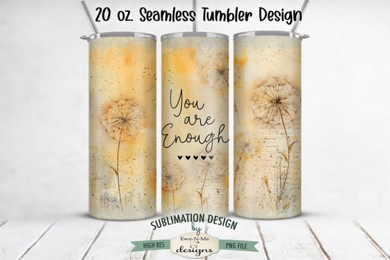 You Are Enough Dandelion 20oz Tumbler Wrap -  Dandelion Seamless Tumbler Sublimation Design - 20oz Skinny Seamless Tumbler Wrap for Mom