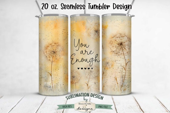 You Are Enough Dandelion 20oz Tumbler Wrap -  Dandelion Seamless Tumbler Sublimation Design - 20oz Skinny Seamless Tumbler Wrap for Mom