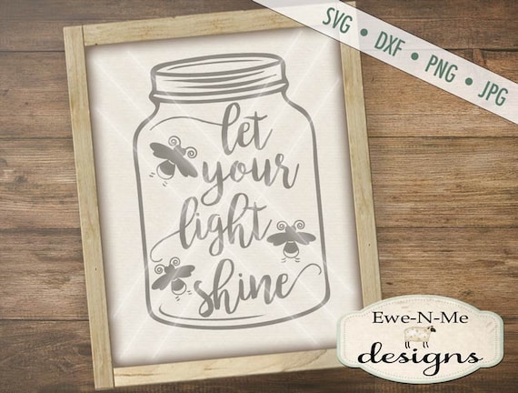 Let Your Light Shine SVG - firefly svg - Mason Jar svg  - Bible Verse SVG - Christian SVG  -  Commercial Use svg, dxf, png, jpg files