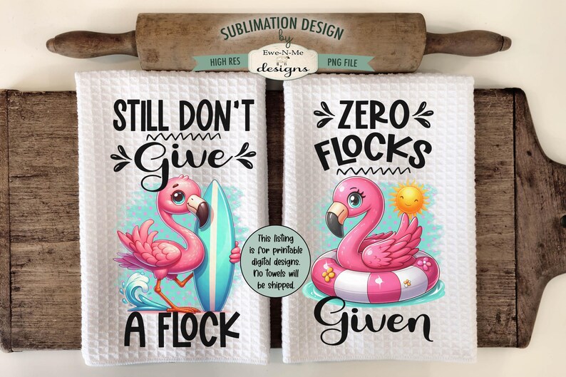 May include: Two white kitchen towels with sublimation designs. The left towel features a pink flamingo with a surfboard and the text "Still Don't Give A Flock". The right towel features a pink flamingo in a pink inflatable ring and the text "Zero Flocks Given".