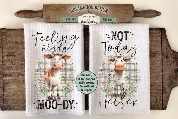 Funny Cows Kitchen Towel Sublimation Designs -  Not Today Heifer - Feeling Kinda Moo-dy - Funny Silly Cows Dish Towel Designs