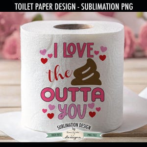Love The Crap Outta You | Funny Valentine Toilet Paper PNG | Valentine Toilet Paper Sublimation Design | Valentine Sublimation Design