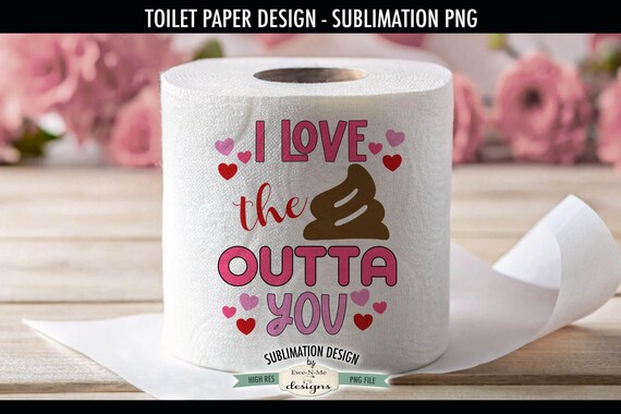 Love The Crap Outta You | Funny Valentine Toilet Paper PNG | Valentine Toilet Paper Sublimation Design | Valentine Sublimation Design