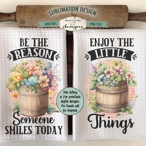 May include: Two white kitchen towels with floral designs and text. The first towel says "Be the reason someone smiles today" and features a floral arrangement in a wooden bucket. The second towel says "Enjoy the little things" and features a similar floral arrangement in a wooden bucket.