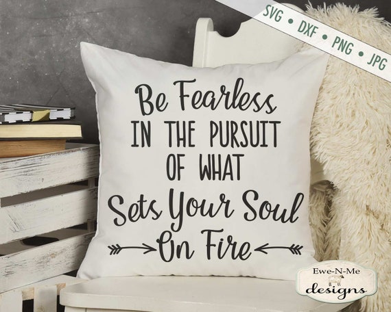 Be Fearless in the Pursuit of What Sets Your Soul on Fire SVG