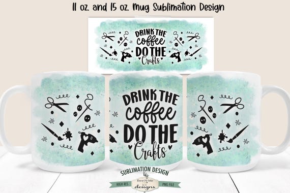 Drink the Coffee Do the Crafts Sublimation Mug Design - Craft Supplies Printable 11 oz. and 15 oz. Mug Sublimation Wrap PNG