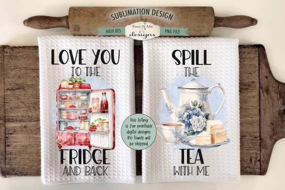 Old Fashioned Kitchen Towel Sublimation Design -  Spill The Tea with Me - Love You to the Fridge and Back - Vintage Kitchen PNG