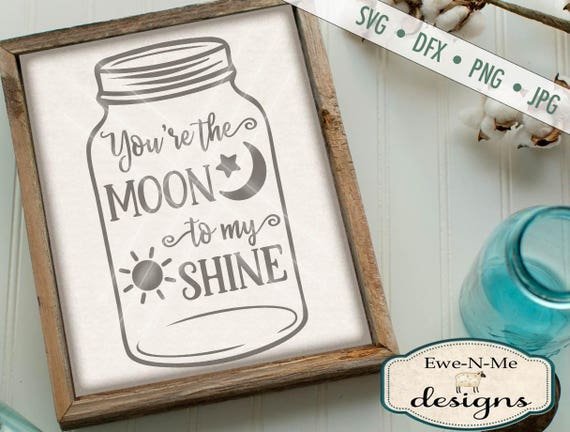 Mason Jar SVG - Moon Shine SVG - You're The Moon to My Shine svg - Southern SVG - moonshine svg -  Commercial Use svg, dxf, png, jpg