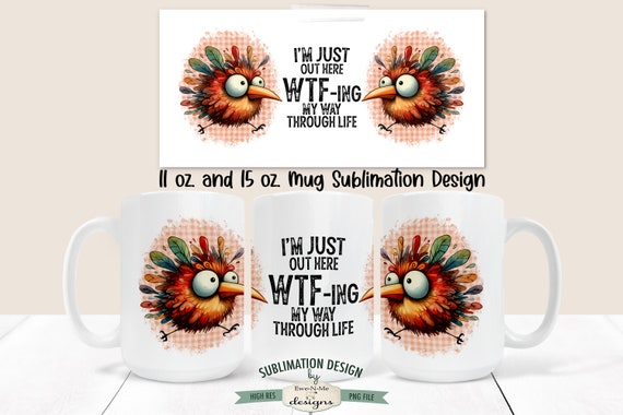 WTF-ing My Way Through Life Funny Bird Mug Design - Crazy Bird Mug Design -  Sarcastic Bird 11 and 15 oz. Mug Sublimation Wrap PNG