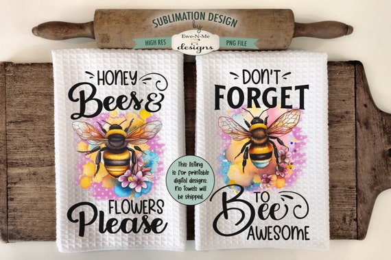 Honey Bees and Flowers Sublimation Kitchen Towel Designs -  Busy Awesome - Honey Bees Flowers Please - Beautiful Bees Towel PNG Designs