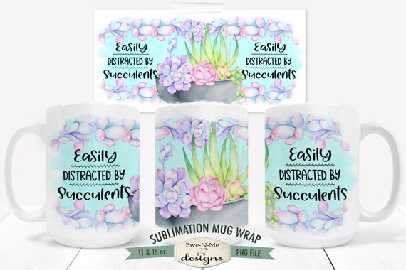 Easily Distracted By Succulents Sublimation Mug Design -  Mug Sublimation Wrap 11 and 15 oz.