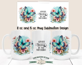 Believe In The Impossible Butterfly Mug Design - Blue Butterfly with Flowers -  Floral Butterfly 11 and 15 oz. Mug Sublimation Wrap PNG