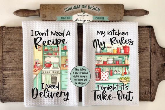 Funny Kitchen Towel Sublimation Design -  Don't Need a Recipe I Need Delivery - My Kitchen My Rules - Sarcastic Kitchen Towel Designs