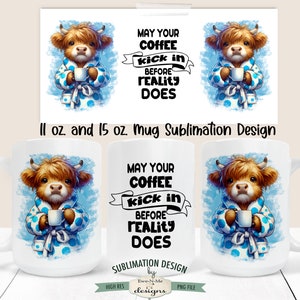 May include: A sublimation design for a 11 oz. and 15 oz. mug featuring a cartoon Highland cow wearing a blue and white polka dot robe and holding a cup of coffee. The text reads "May your coffee kick in before reality does".