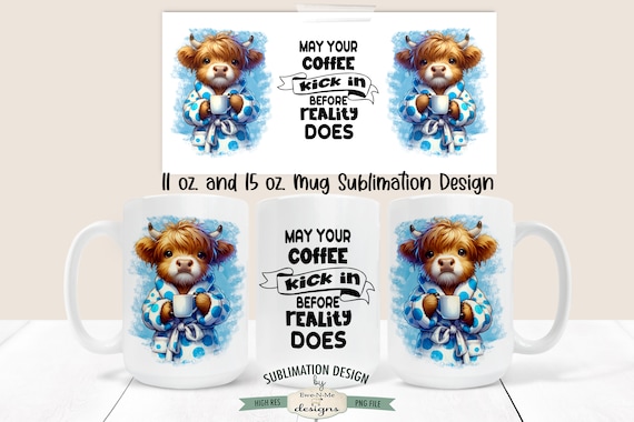 Sassy Highland Cow Coffee Sublimation Mug Design - May Your Coffee Kick In Before Reality - Printable 11 and 15 oz. Mug Sublimation Wrap PNG