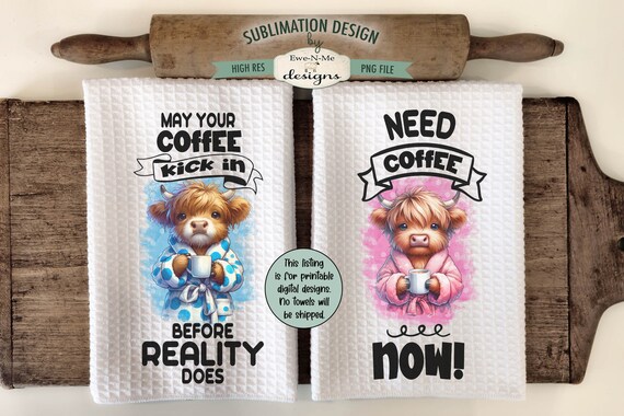 Cute Highland Cows with Coffee Sublimation Designs for Kitchen Towels - Need Coffee Now - May Your Coffee Kick In - Printable PNG Files