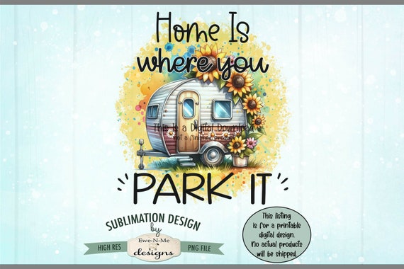 Home Is Where You Park It Sublimation Design | Sunfower and Daisy Camper PNG | Camper with Sunflowers Printable PNG