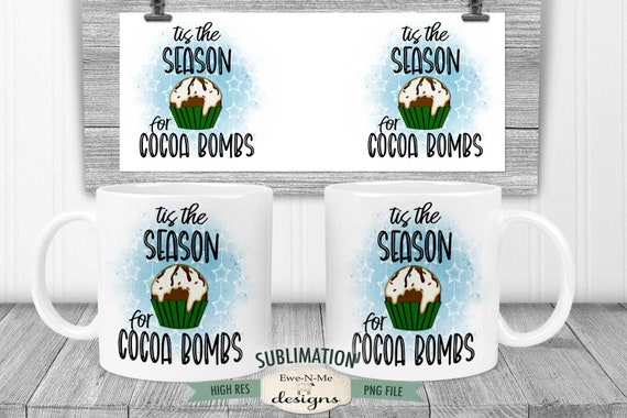 Tis The Season For Cocoa Bombs Sublimation Mug Design - Cocoa Bomb Mug Design - Printable 11 oz. and 15 oz. Mug Sublimation Wrap PNG