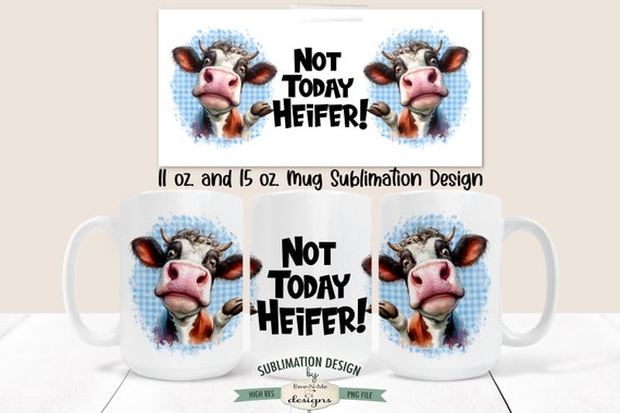 Not Today Heifer Funny Cow Mug Design - Crazy Cow Mug Design -  Sarcastic Cow 11 and 15 oz. Mug Sublimation Wrap PNG