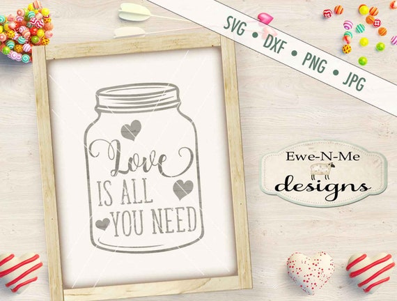 Valentine SVG - All You Need Is Love svg - Mason Jar svg - Love svg - Heart Mason Jar SVG - Heart SVG - Commercial Use svg, dxf, png, jpg