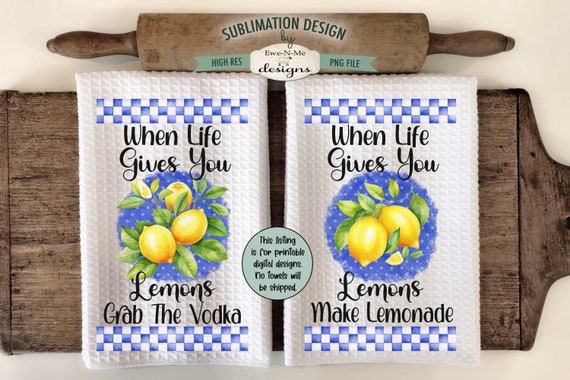 When Life Gives You Lemons Sublimation Kitchen Towel Designs -  Grab the Vodka - Make Lemonade - Bright and Cheerful Lemons