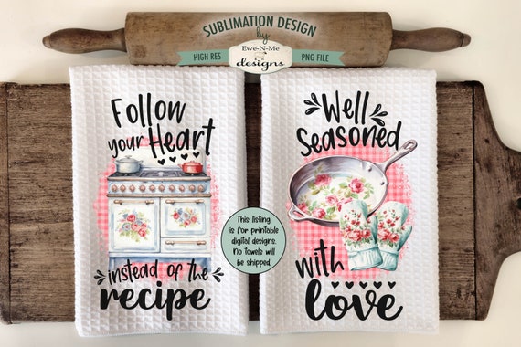 Kitchen Towel Sublimation Designs - Follow Your Heart Instead of the Recipe - Well Seasoned with Love - Iron Skillet and Old Stove PNG