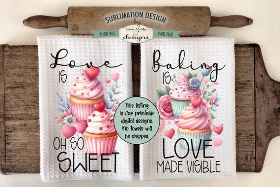 Valentine Cupcake Sublimation Design -  Love Is Oh So Sweet - Baking Is Love Made Visible - Valentine Cupcake Towel Designs