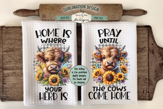 Highland Cow and Sunflowers Towel Sublimation Designs -  Home Where The Herd Is - Pray Until Cows Come Home - Highland Cow Dish Towel Design