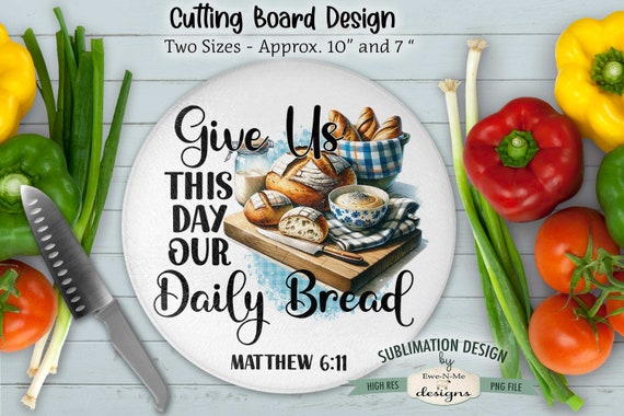Our Daily Bread ROUND Kitchen Cutting Board Sublimation Design -  Give Us This Day Our Daily Bread - Sourdough Bread Image