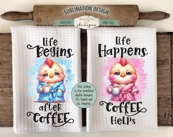 Cute Chickens and Coffee Sublimation Designs for Kitchen Towels - Life Begins after Coffee - Life Happens Coffee Helps - Printable PNG Files