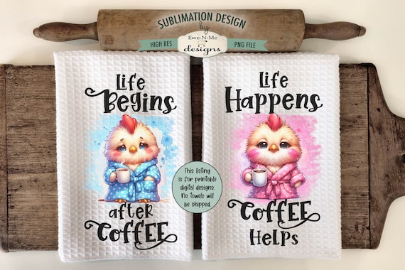 Cute Chickens and Coffee Sublimation Designs for Kitchen Towels - Life Begins after Coffee - Life Happens Coffee Helps - Printable PNG Files