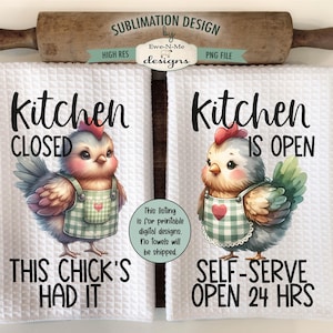 May include: Two white kitchen towels with a sublimation design featuring a cartoon chicken. The left towel reads "Kitchen Closed This Chick's Had It" and the right towel reads "Kitchen Is Open Self-Serve Open 24 Hrs".