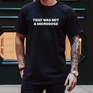 Not a Microdose Rave Shirt,Funny Tshirt,Mens Rave Clothing,Festival Outfit,Rave Accessories, Rave Outfit, Unhinged, Rave Gift