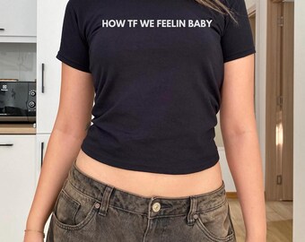 Funny Y2K Baby Tee: "How TF We Feelin Baby" Rave Shirt